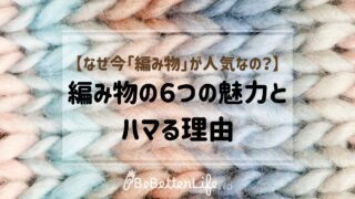 【なぜ今「編み物」が人気なの？】編み物の６つの魅力とハマる理由