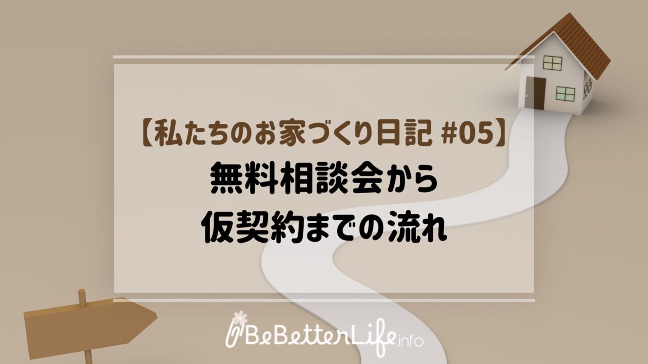 【私たちのお家づくり日記 #05】無料相談会から仮契約までの流れ