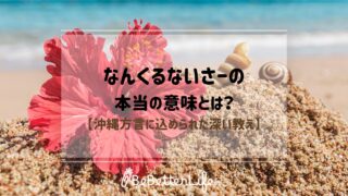 なんくるないさ〜の本当の意味とは？【沖縄方言に込められた深い教え】