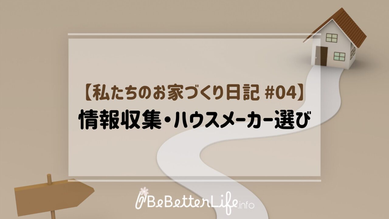 【私たちのお家づくり日記 #04】情報収集・ハウスメーカー選び